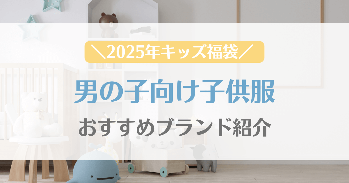 【子供服福袋2025】男の子に人気！おすすめのブランドを紹介