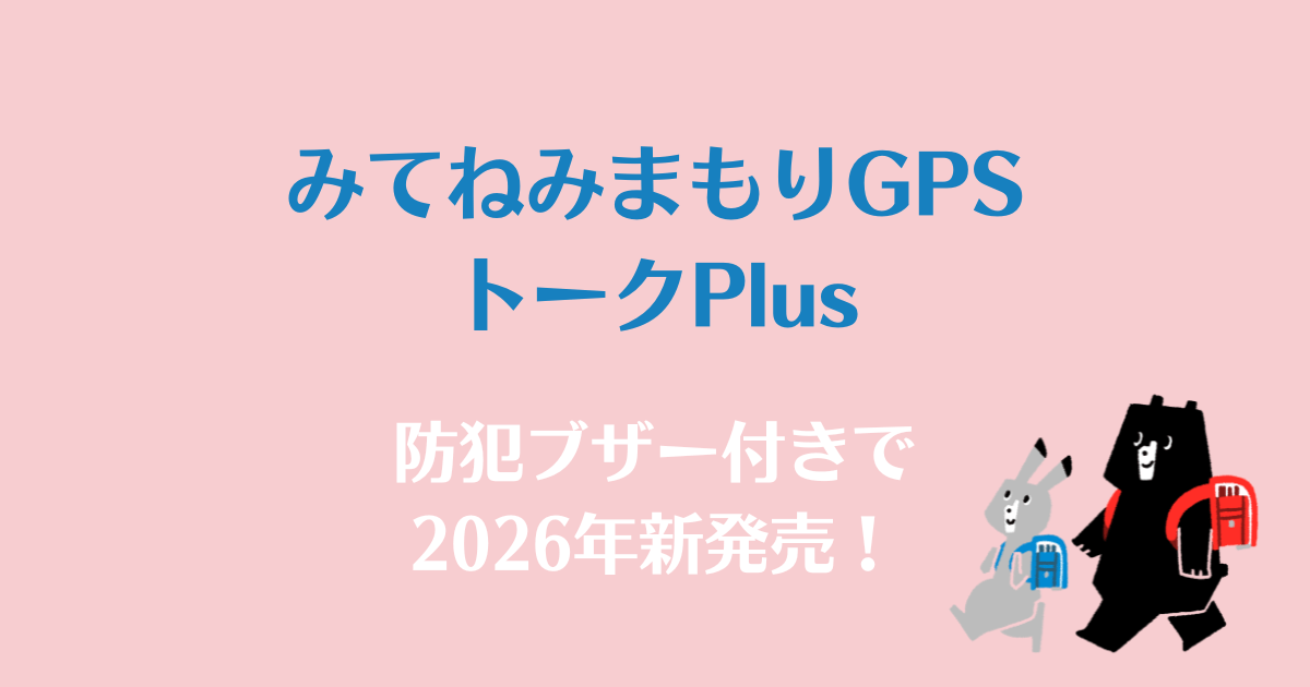 みてねみまもりGPSトークPlusとは？防犯ブザー・トーク機能付き新商品を詳しく紹介