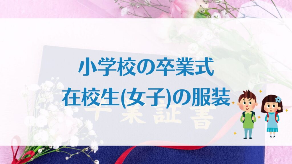 卒業式での在校生の服装｜小学校の女の子はどう考える？迷わないためのポイント