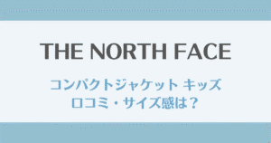 ノースフェイス コンパクトジャケット キッズの口コミ|サイズ感や評判をチェック